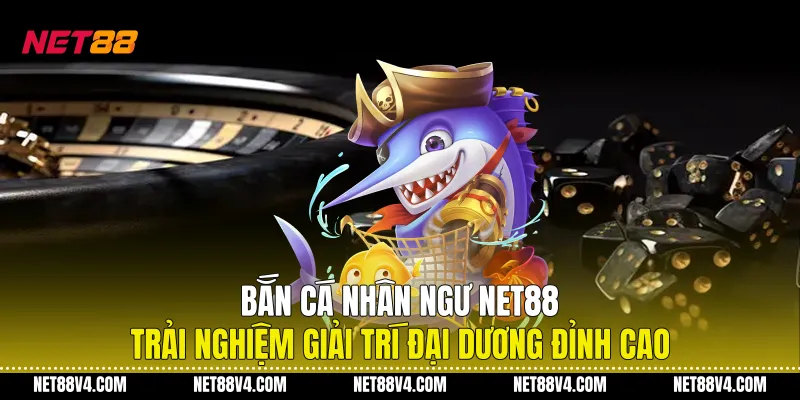 Bắn Cá Nhân Ngư NET88 - Trải Nghiệm Giải Trí Đại Dương Đỉnh Cao Bắn Cá Nhân Ngư NET88 - Trải Nghiệm Giải Trí Đại Dương Đỉnh Cao