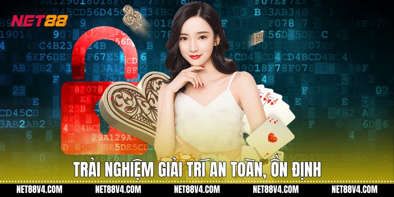 Trải nghiệm giải trí an toàn, ổn định