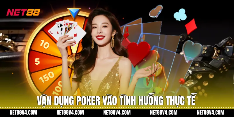 Cách Chơi Poker Chuẩn Xác Dành Cho Người Mới Trên Nền Tảng NET88 Vận dụng poker vào tình huống thực tế